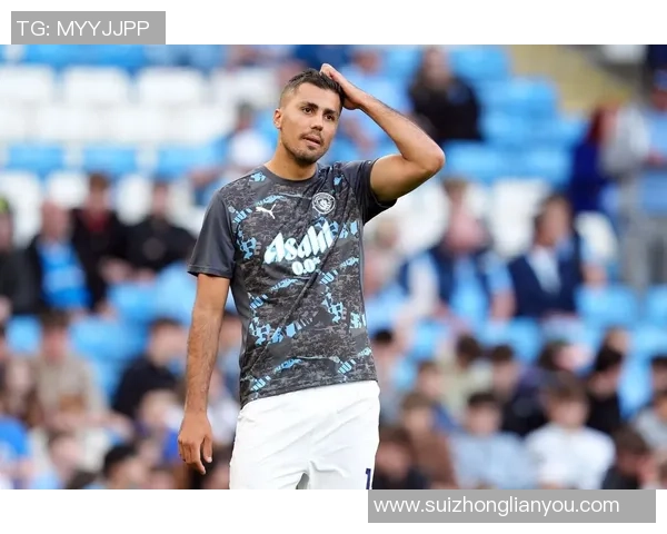 罗德里在曼城的崛起之路与未来发展展望